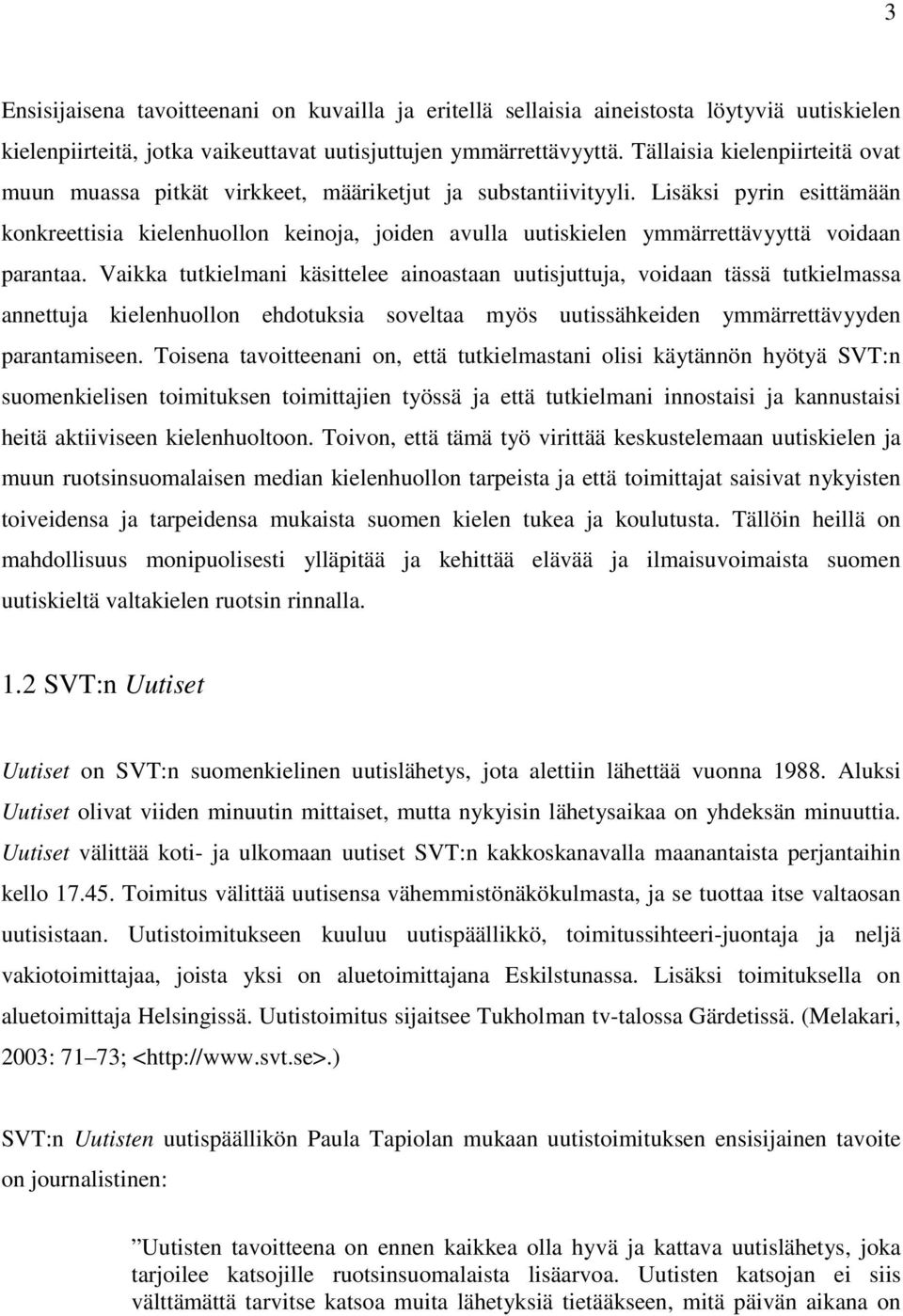 Lisäksi pyrin esittämään konkreettisia kielenhuollon keinoja, joiden avulla uutiskielen ymmärrettävyyttä voidaan parantaa.