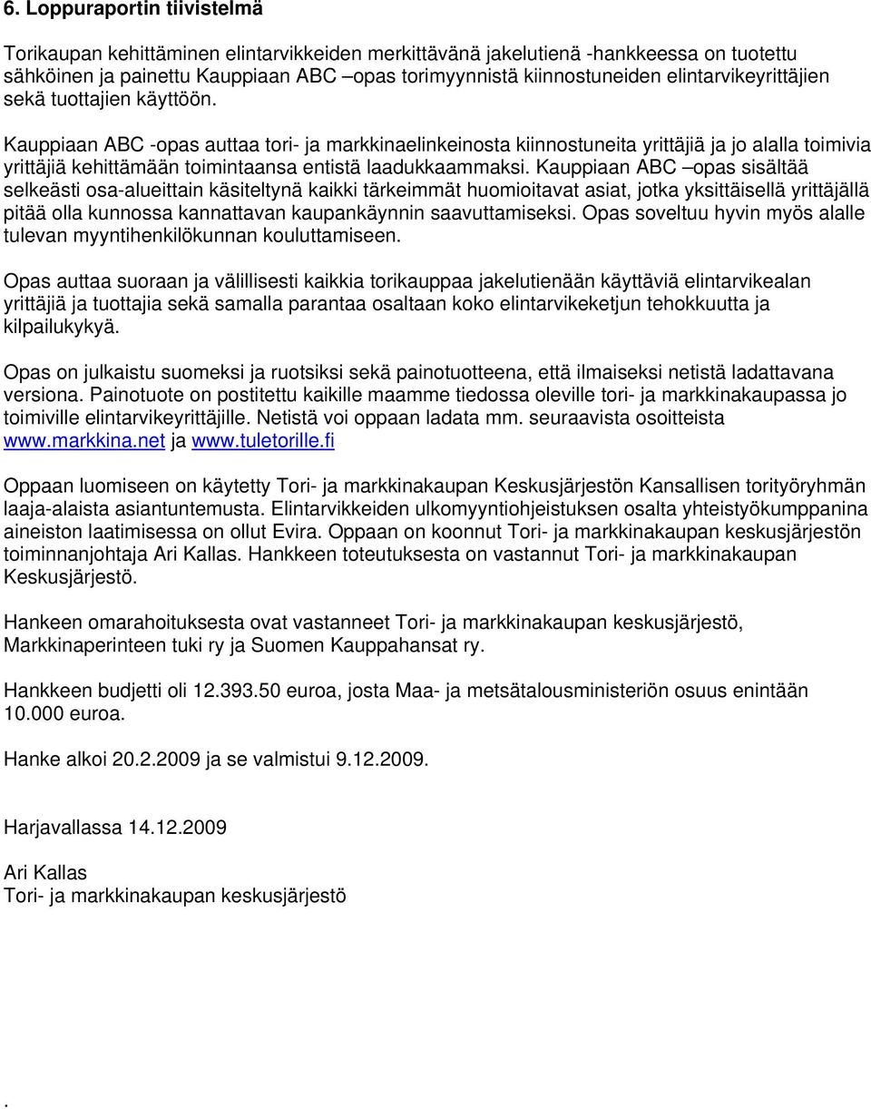 Kauppiaan ABC -opas auttaa tori- ja markkinaelinkeinosta kiinnostuneita yrittäjiä ja jo alalla toimivia yrittäjiä kehittämään toimintaansa entistä laadukkaammaksi.