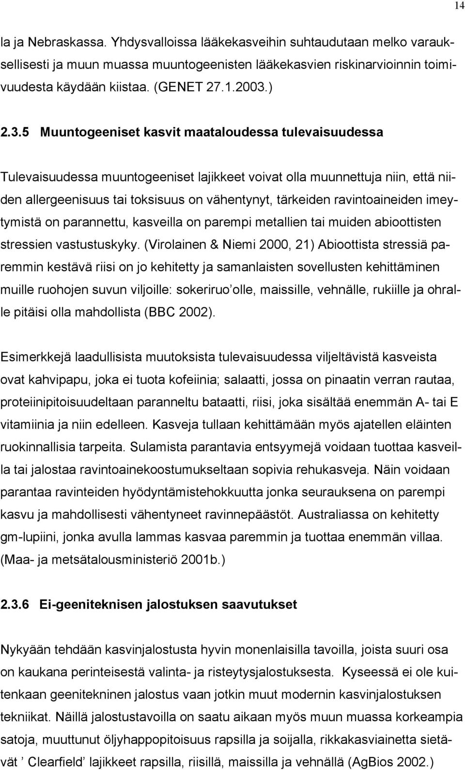 5 Muuntogeeniset kasvit maataloudessa tulevaisuudessa Tulevaisuudessa muuntogeeniset lajikkeet voivat olla muunnettuja niin, että niiden allergeenisuus tai toksisuus on vähentynyt, tärkeiden