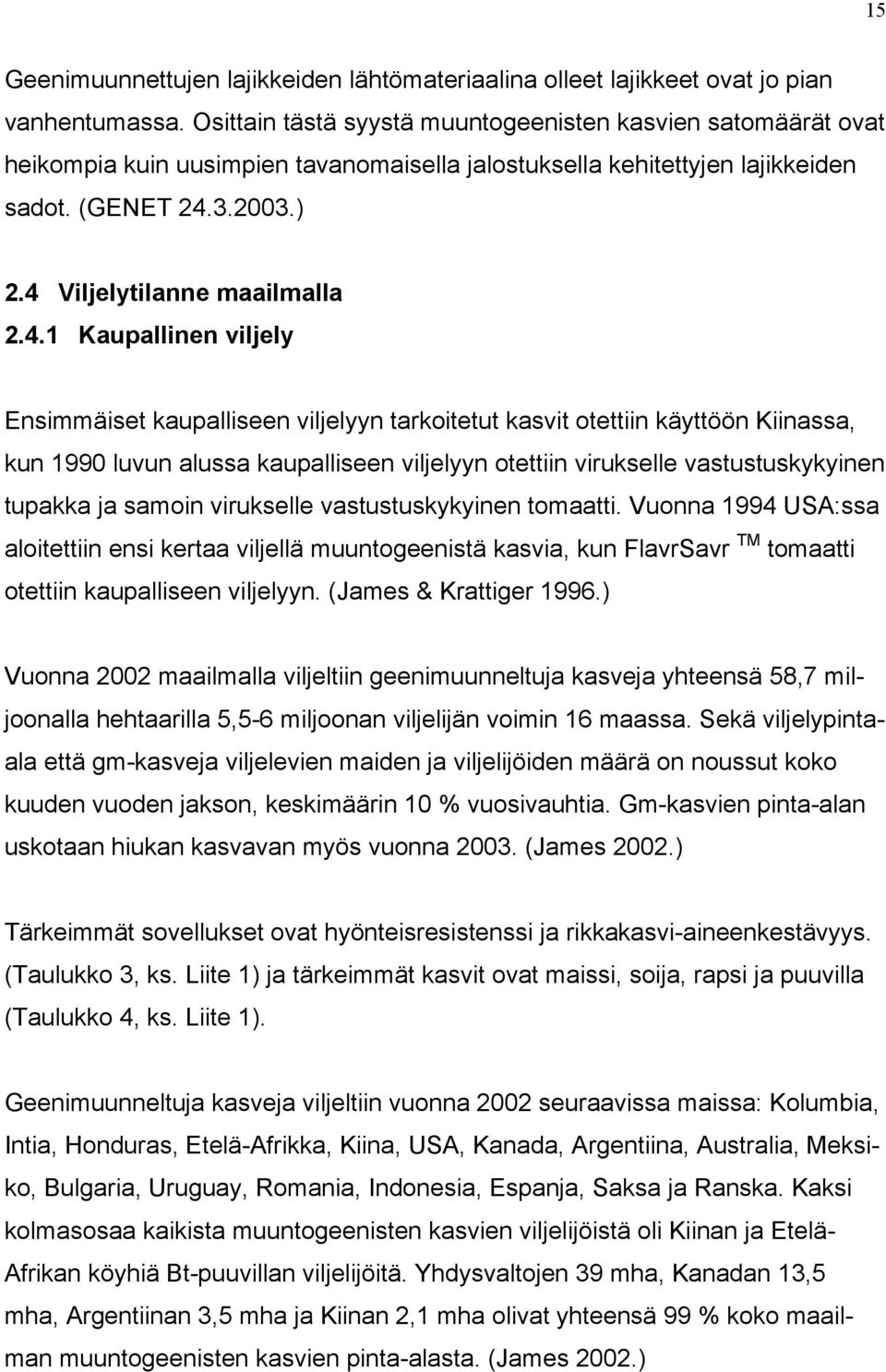 4.1 Kaupallinen viljely Ensimmäiset kaupalliseen viljelyyn tarkoitetut kasvit otettiin käyttöön Kiinassa, kun 1990 luvun alussa kaupalliseen viljelyyn otettiin virukselle vastustuskykyinen tupakka ja