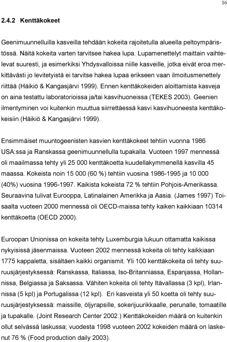 riittää (Häikiö & Kangasjärvi 1999). Ennen kenttäkokeiden aloittamista kasveja on aina testattu laboratorioissa ja/tai kasvihuoneissa (TEKES 2003).