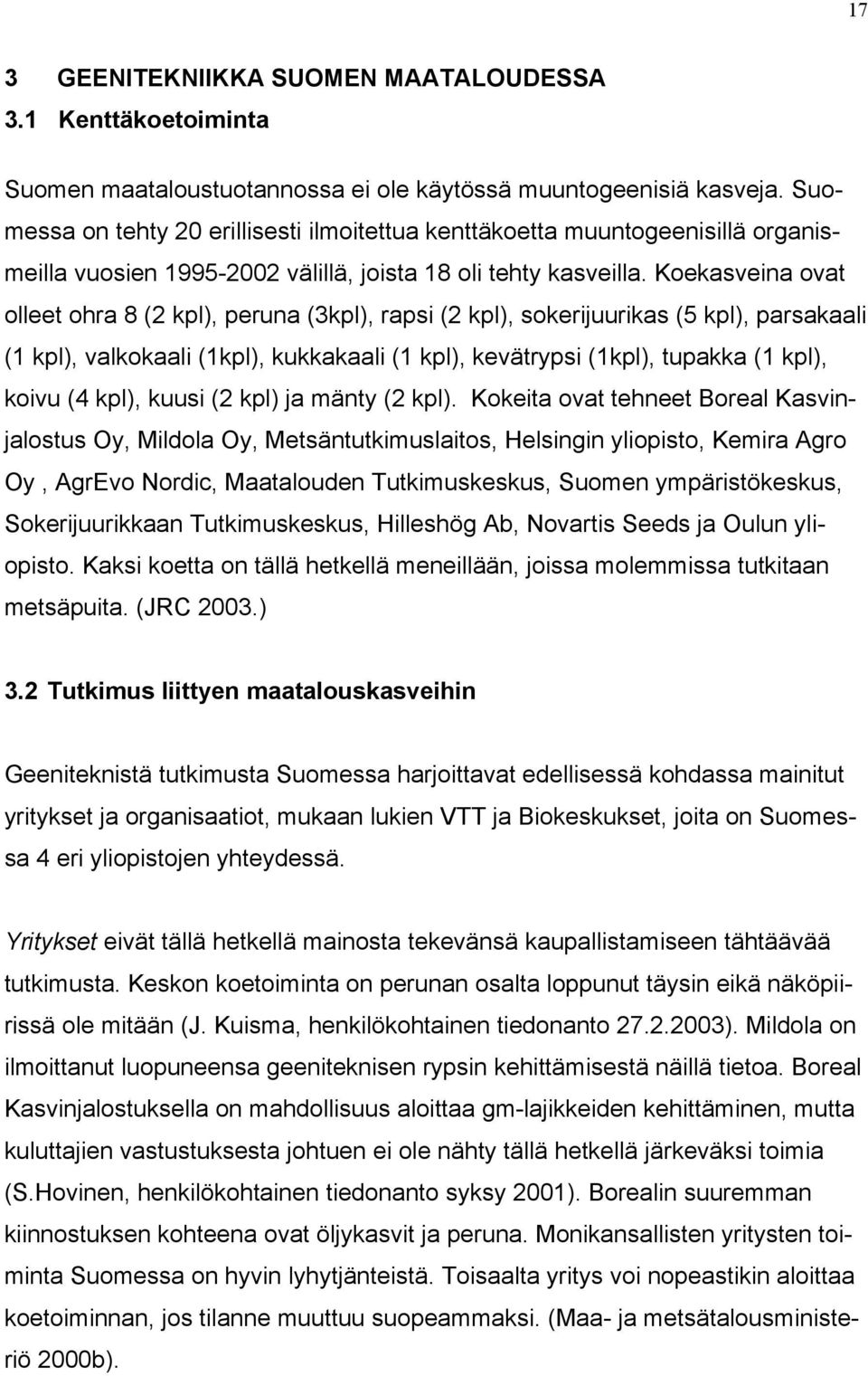 Koekasveina ovat olleet ohra 8 (2 kpl), peruna (3kpl), rapsi (2 kpl), sokerijuurikas (5 kpl), parsakaali (1 kpl), valkokaali (1kpl), kukkakaali (1 kpl), kevätrypsi (1kpl), tupakka (1 kpl), koivu (4