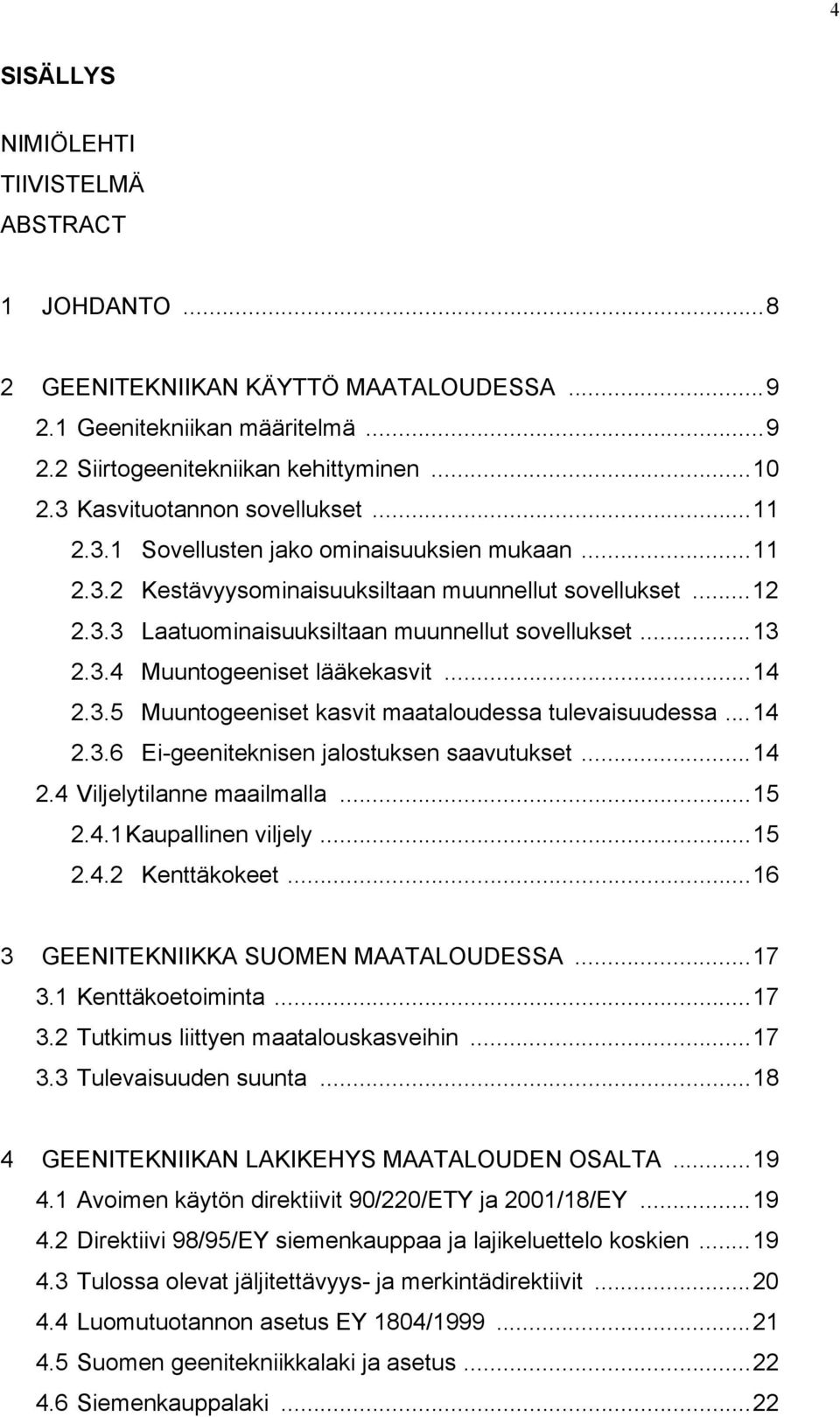 ..13 2.3.4 Muuntogeeniset lääkekasvit...14 2.3.5 Muuntogeeniset kasvit maataloudessa tulevaisuudessa...14 2.3.6 Ei-geeniteknisen jalostuksen saavutukset...14 2.4 Viljelytilanne maailmalla...15 2.4.1 Kaupallinen viljely.