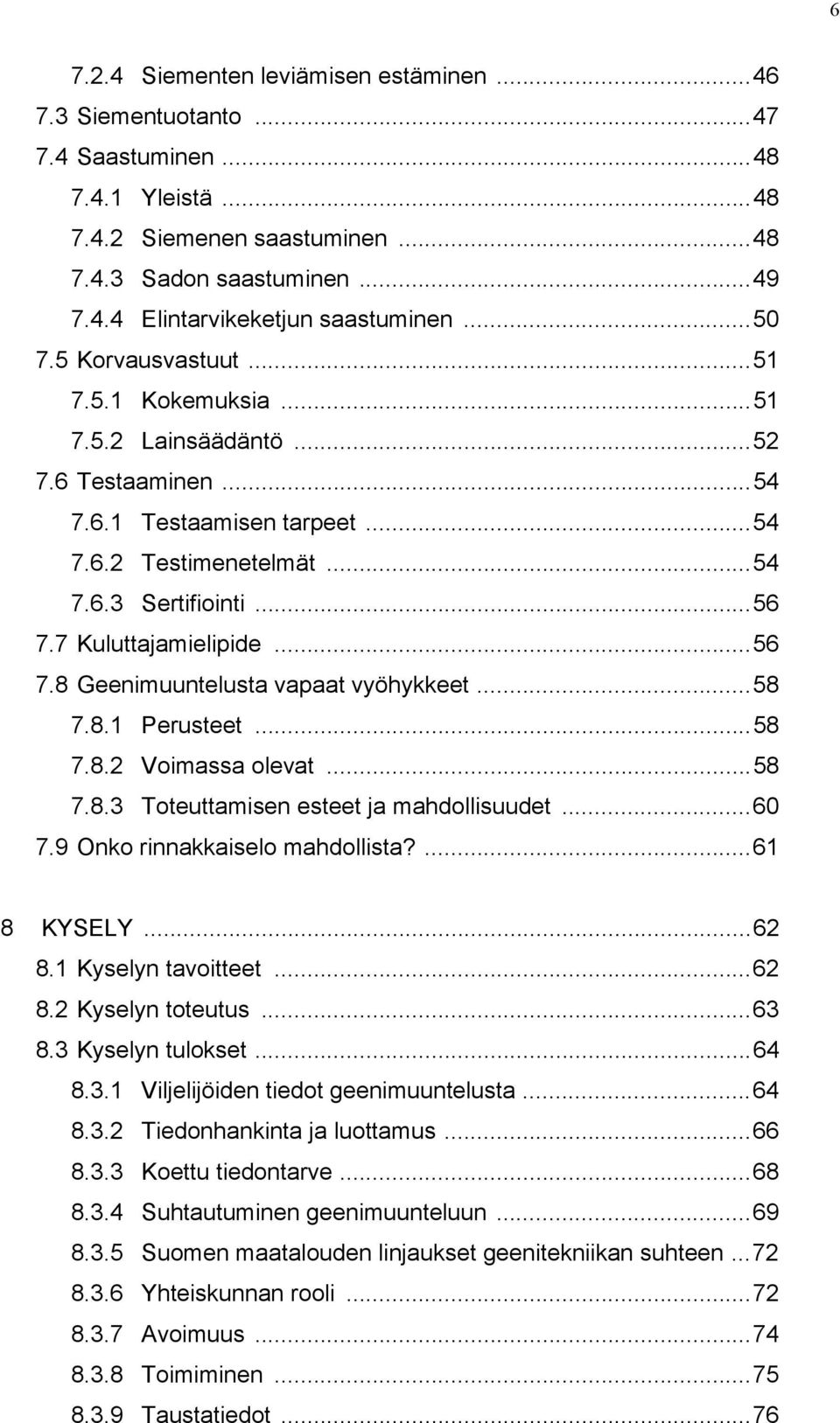 7 Kuluttajamielipide...56 7.8 Geenimuuntelusta vapaat vyöhykkeet...58 7.8.1 Perusteet...58 7.8.2 Voimassa olevat...58 7.8.3 Toteuttamisen esteet ja mahdollisuudet...60 7.