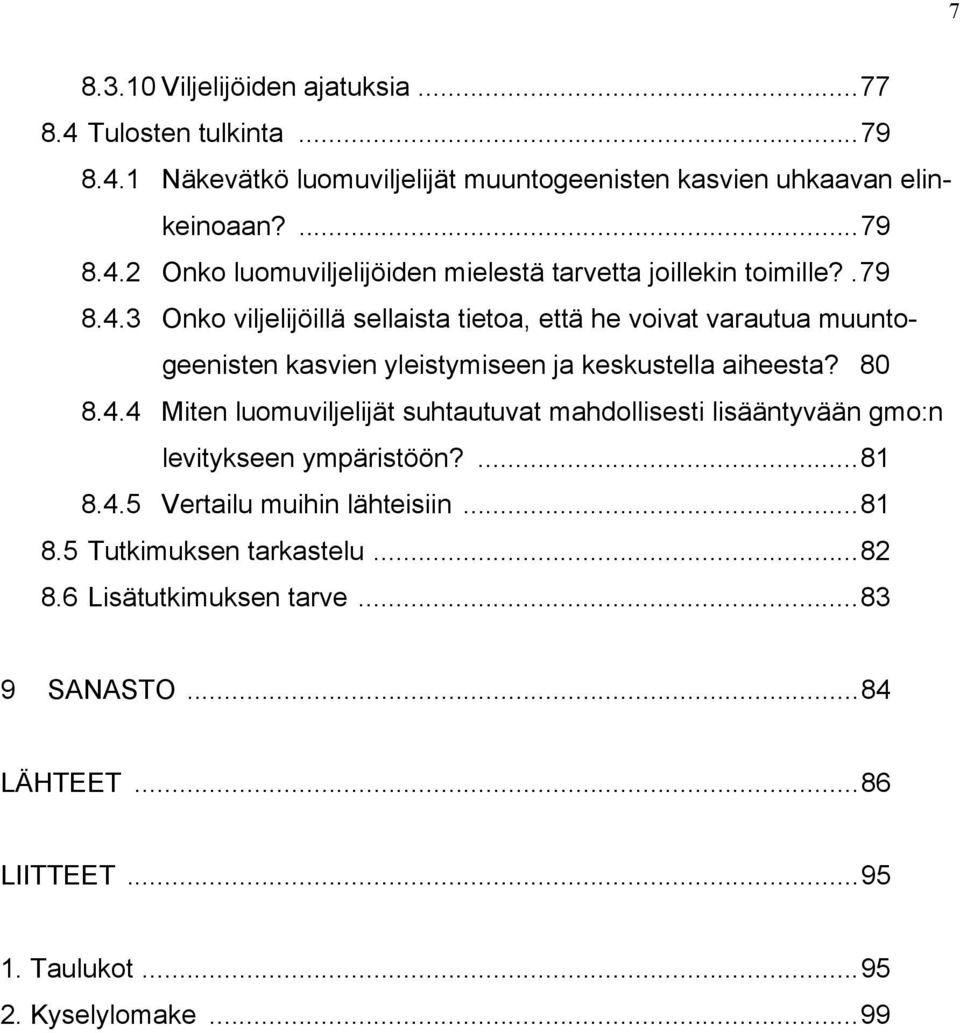 ...81 8.4.5 Vertailu muihin lähteisiin...81 8.5 Tutkimuksen tarkastelu...82 8.6 Lisätutkimuksen tarve...83 9 SANASTO...84 LÄHTEET...86 LIITTEET...95 1.