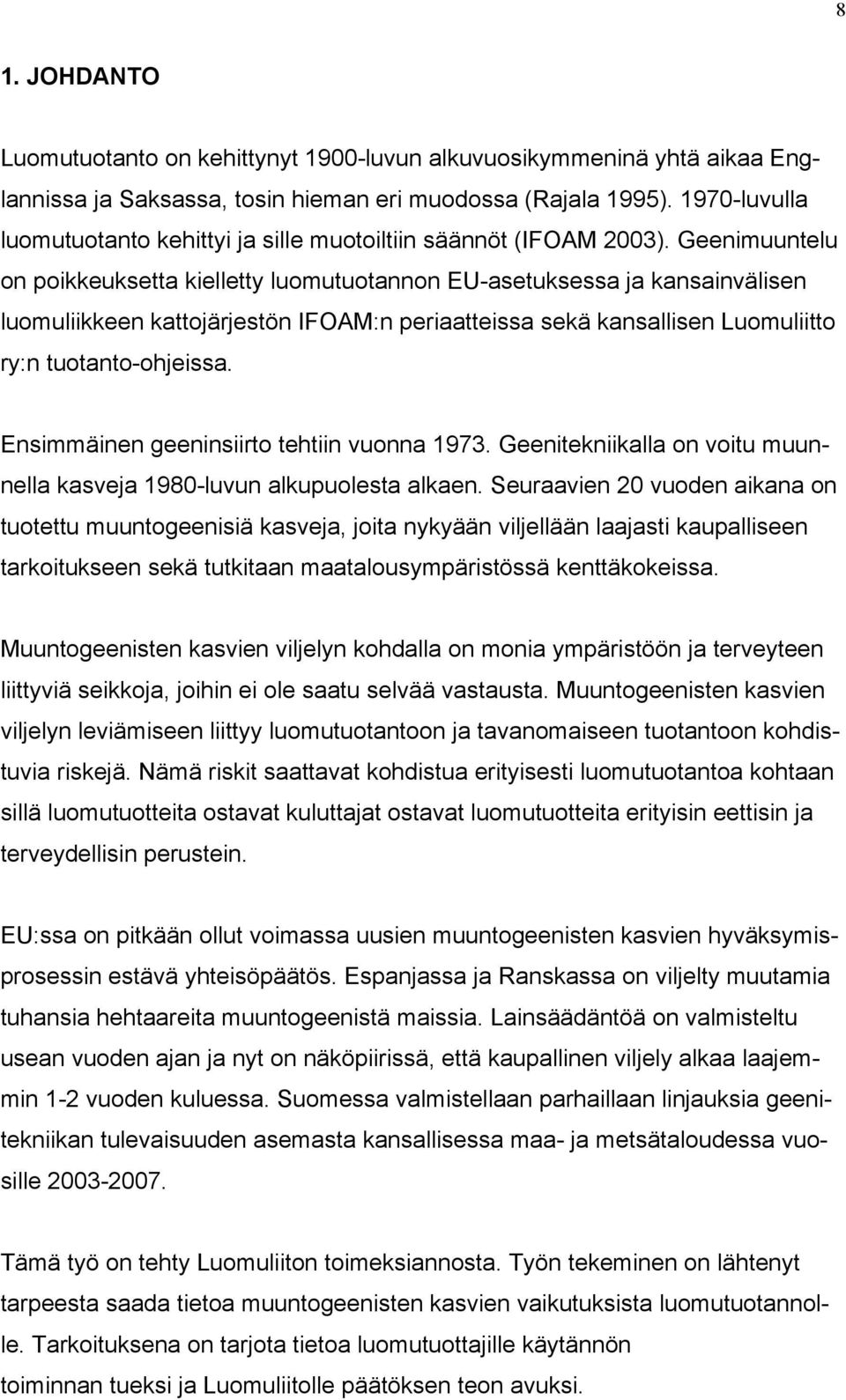 Geenimuuntelu on poikkeuksetta kielletty luomutuotannon EU-asetuksessa ja kansainvälisen luomuliikkeen kattojärjestön IFOAM:n periaatteissa sekä kansallisen Luomuliitto ry:n tuotanto-ohjeissa.