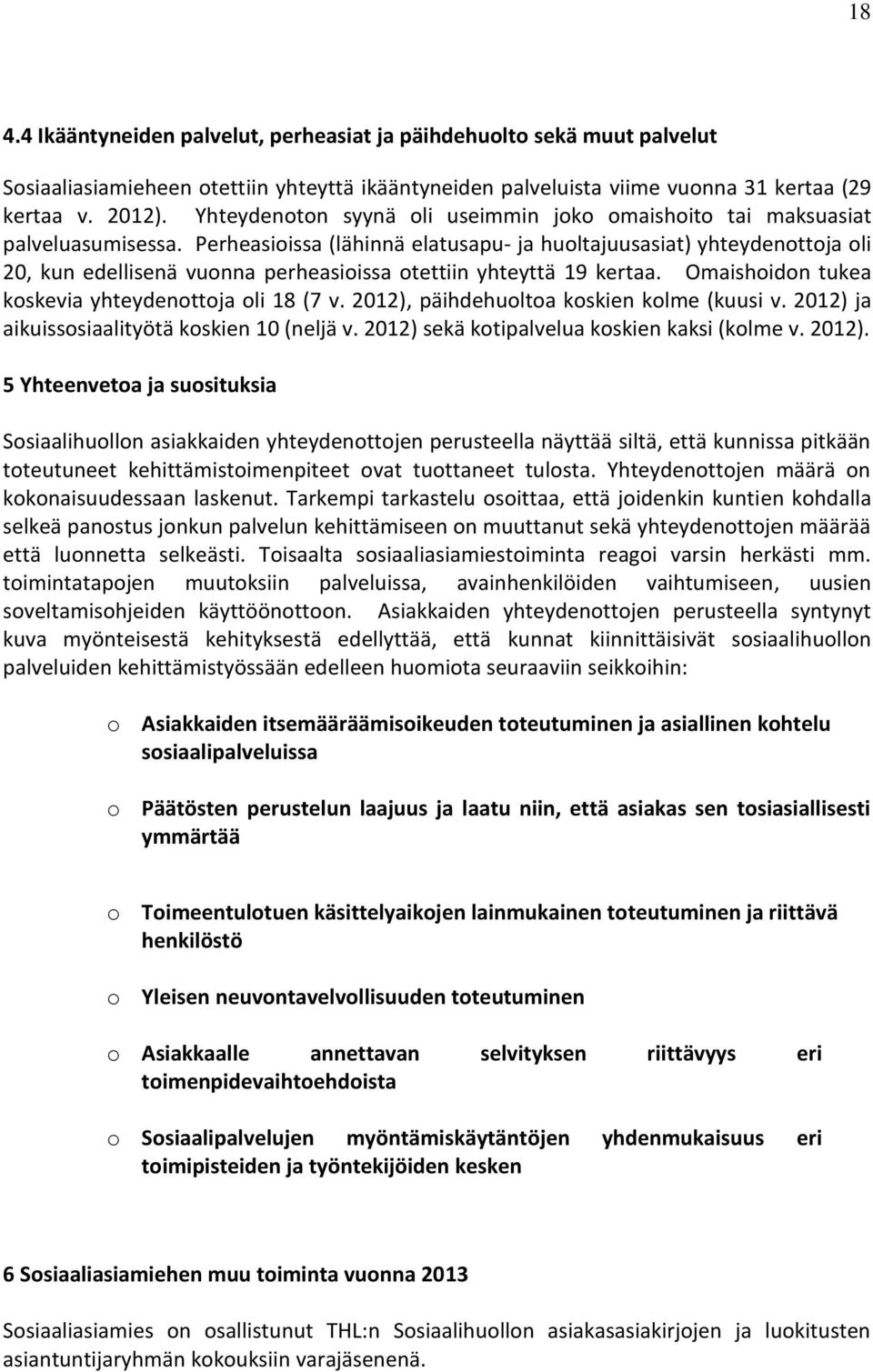 Perheasioissa (lähinnä elatusapu- ja huoltajuusasiat) yhteydenottoja oli 20, kun edellisenä vuonna perheasioissa otettiin yhteyttä 19 kertaa. Omaishoidon tukea koskevia yhteydenottoja oli 18 (7 v.