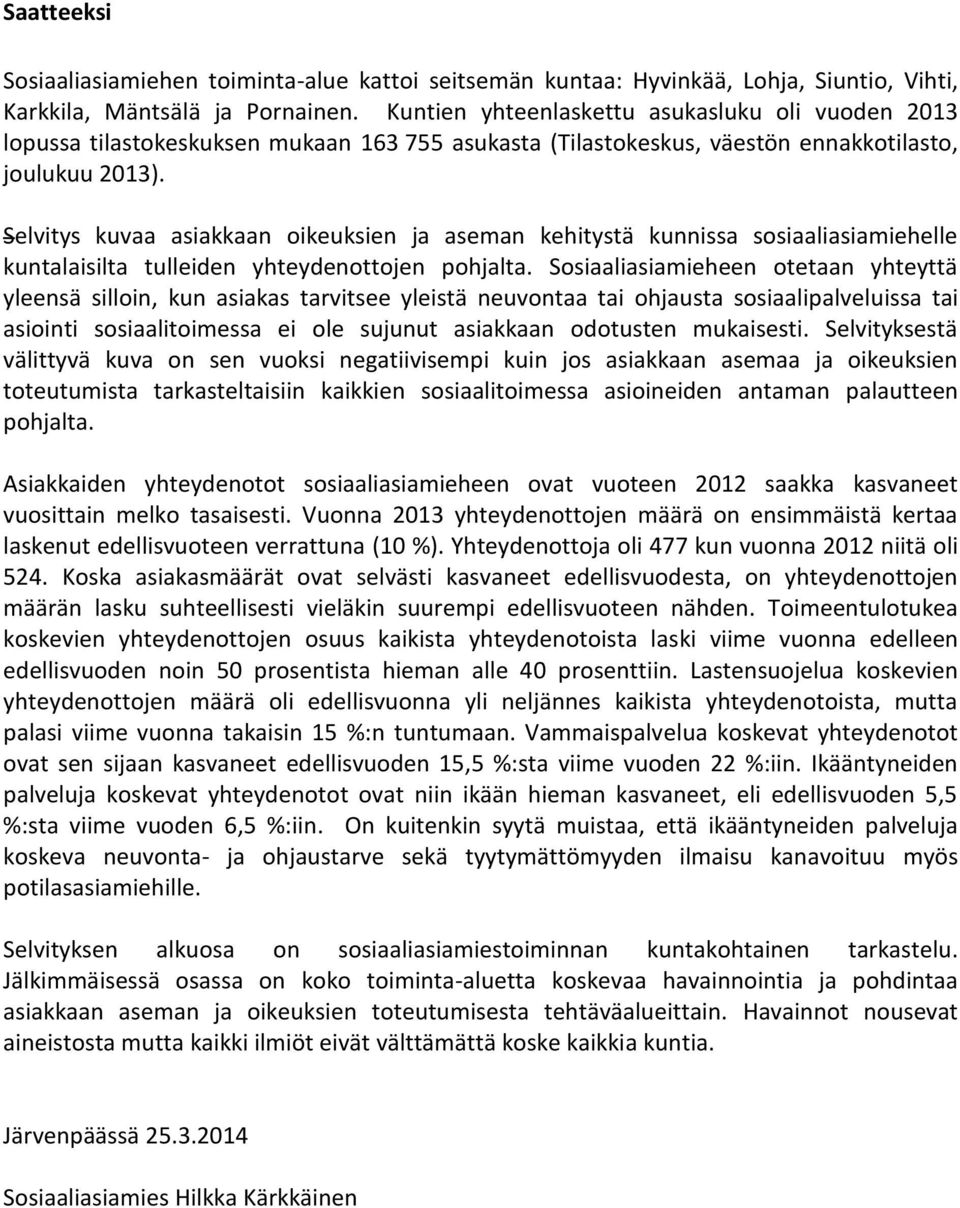 Selvitys kuvaa asiakkaan oikeuksien ja aseman kehitystä kunnissa sosiaaliasiamiehelle kuntalaisilta tulleiden yhteydenottojen pohjalta.