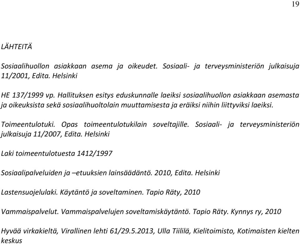 Opas toimeentulotukilain soveltajille. Sosiaali- ja terveysministeriön julkaisuja 11/2007, Edita. Helsinki Laki toimeentulotuesta 1412/1997 Sosiaalipalveluiden ja etuuksien lainsäädäntö.