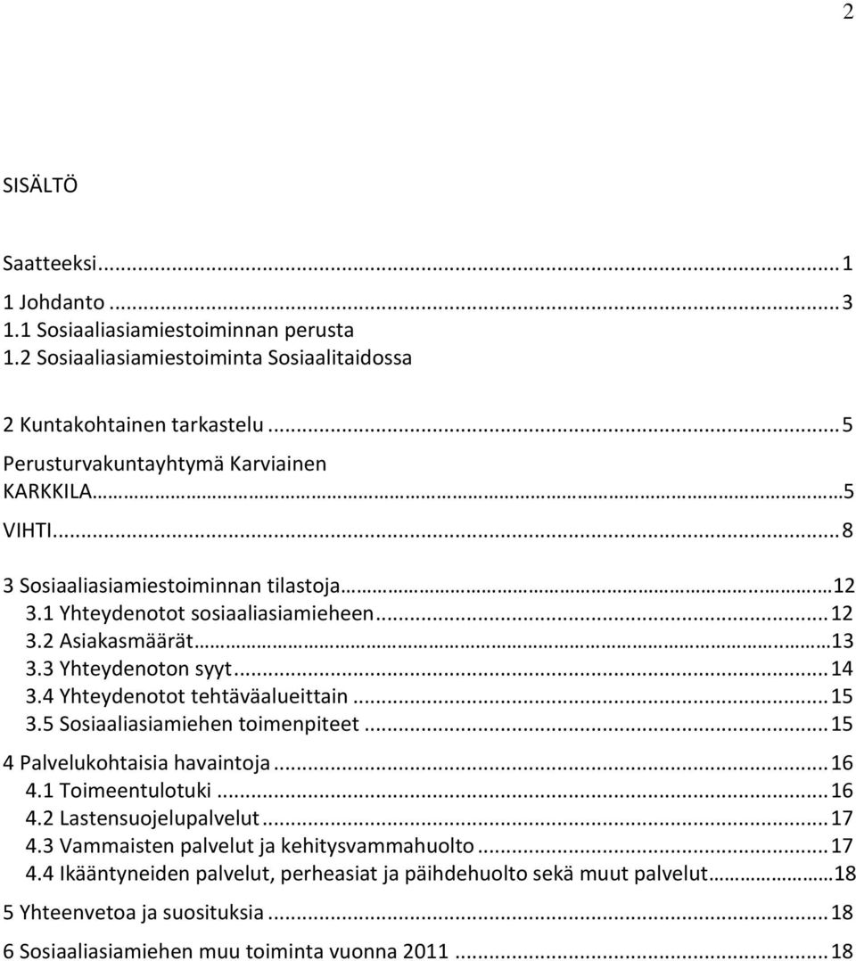 3 Yhteydenoton syyt... 14 3.4 Yhteydenotot tehtäväalueittain... 15 3.5 Sosiaaliasiamiehen toimenpiteet... 15 4 Palvelukohtaisia havaintoja... 16 4.1 Toimeentulotuki... 16 4.2 Lastensuojelupalvelut.