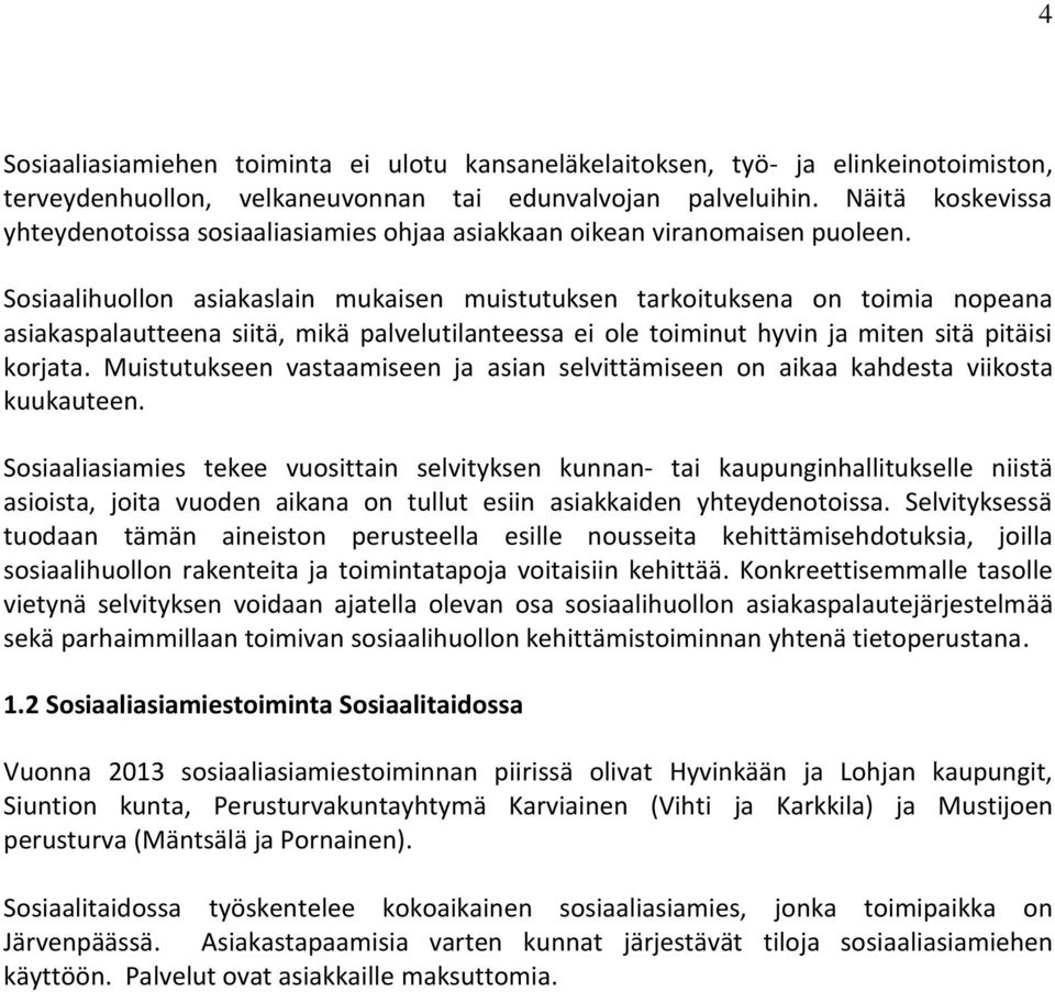 Sosiaalihuollon asiakaslain mukaisen muistutuksen tarkoituksena on toimia nopeana asiakaspalautteena siitä, mikä palvelutilanteessa ei ole toiminut hyvin ja miten sitä pitäisi korjata.