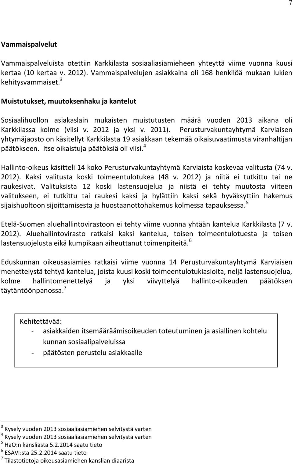 3 Muistutukset, muutoksenhaku ja kantelut Sosiaalihuollon asiakaslain mukaisten muistutusten määrä vuoden 2013 aikana oli Karkkilassa kolme (viisi v. 2012 ja yksi v. 2011).