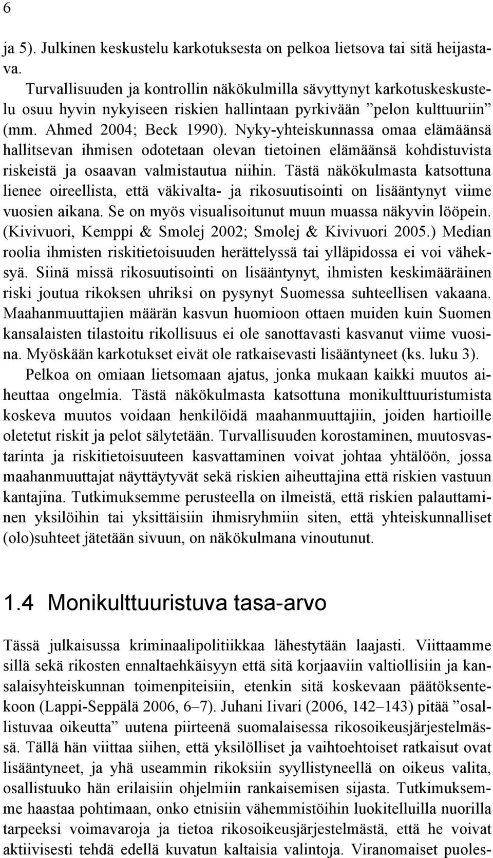 Nyky-yhteiskunnassa omaa elämäänsä hallitsevan ihmisen odotetaan olevan tietoinen elämäänsä kohdistuvista riskeistä ja osaavan valmistautua niihin.