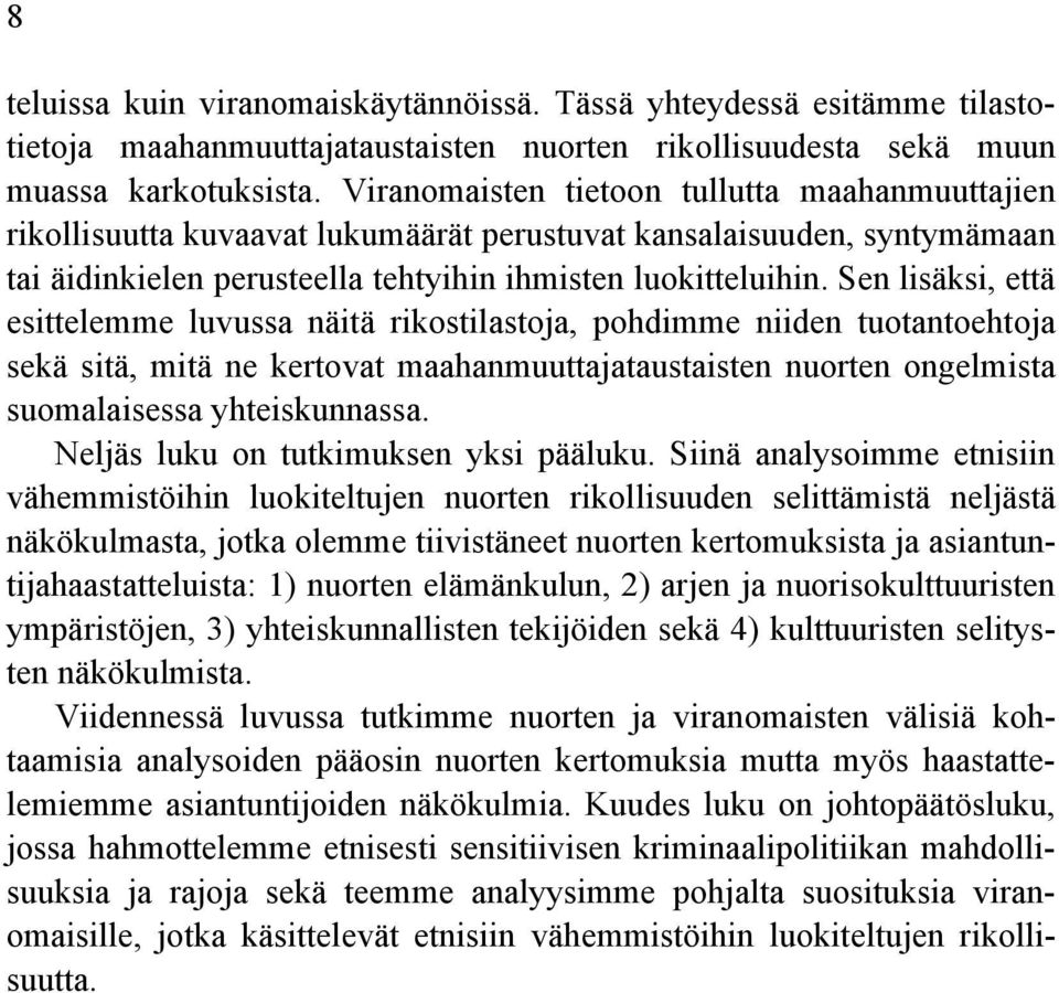 Sen lisäksi, että esittelemme luvussa näitä rikostilastoja, pohdimme niiden tuotantoehtoja sekä sitä, mitä ne kertovat maahanmuuttajataustaisten nuorten ongelmista suomalaisessa yhteiskunnassa.