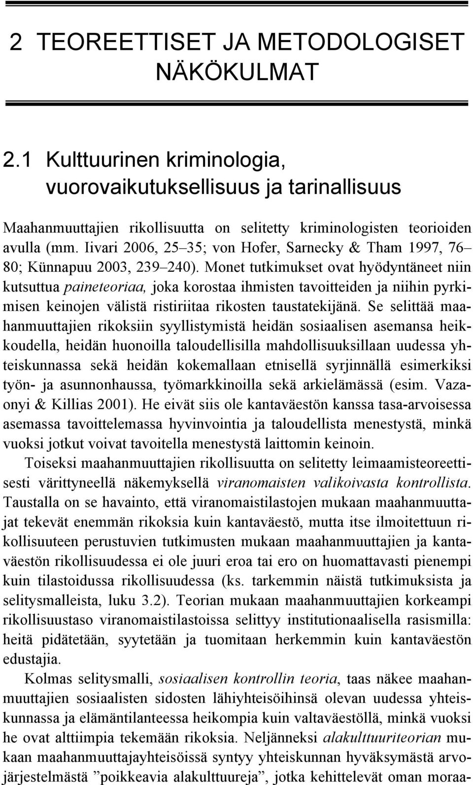 Monet tutkimukset ovat hyödyntäneet niin kutsuttua paineteoriaa, joka korostaa ihmisten tavoitteiden ja niihin pyrkimisen keinojen välistä ristiriitaa rikosten taustatekijänä.