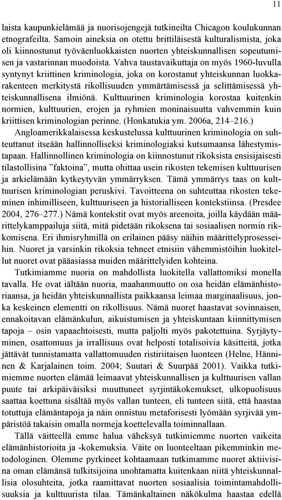 Vahva taustavaikuttaja on myös 1960-luvulla syntynyt kriittinen kriminologia, joka on korostanut yhteiskunnan luokkarakenteen merkitystä rikollisuuden ymmärtämisessä ja selittämisessä