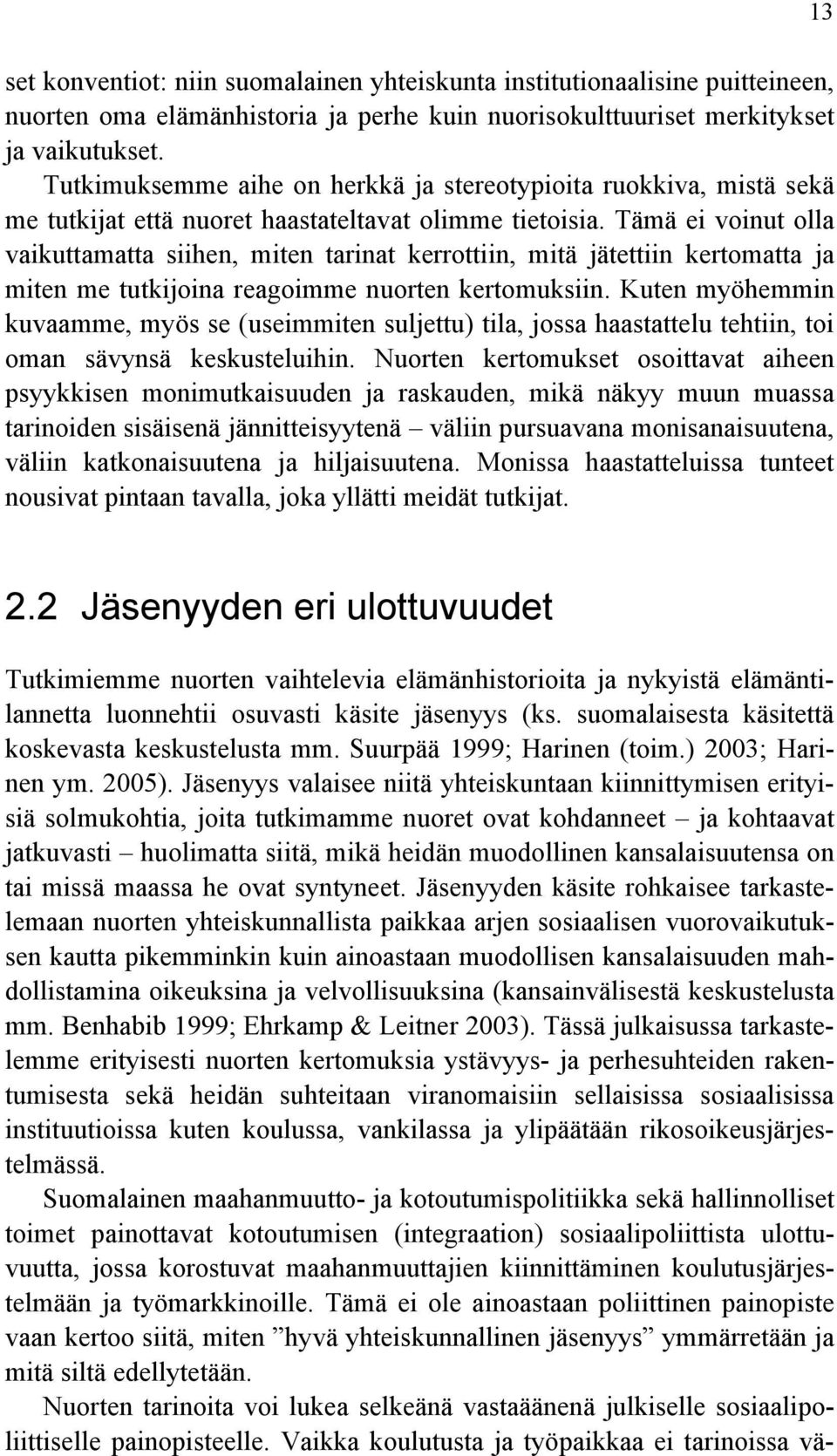 Tämä ei voinut olla vaikuttamatta siihen, miten tarinat kerrottiin, mitä jätettiin kertomatta ja miten me tutkijoina reagoimme nuorten kertomuksiin.