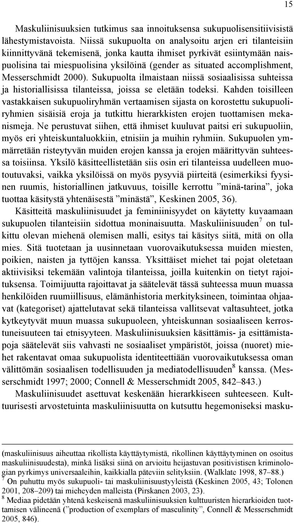 accomplishment, Messerschmidt 2000). Sukupuolta ilmaistaan niissä sosiaalisissa suhteissa ja historiallisissa tilanteissa, joissa se eletään todeksi.