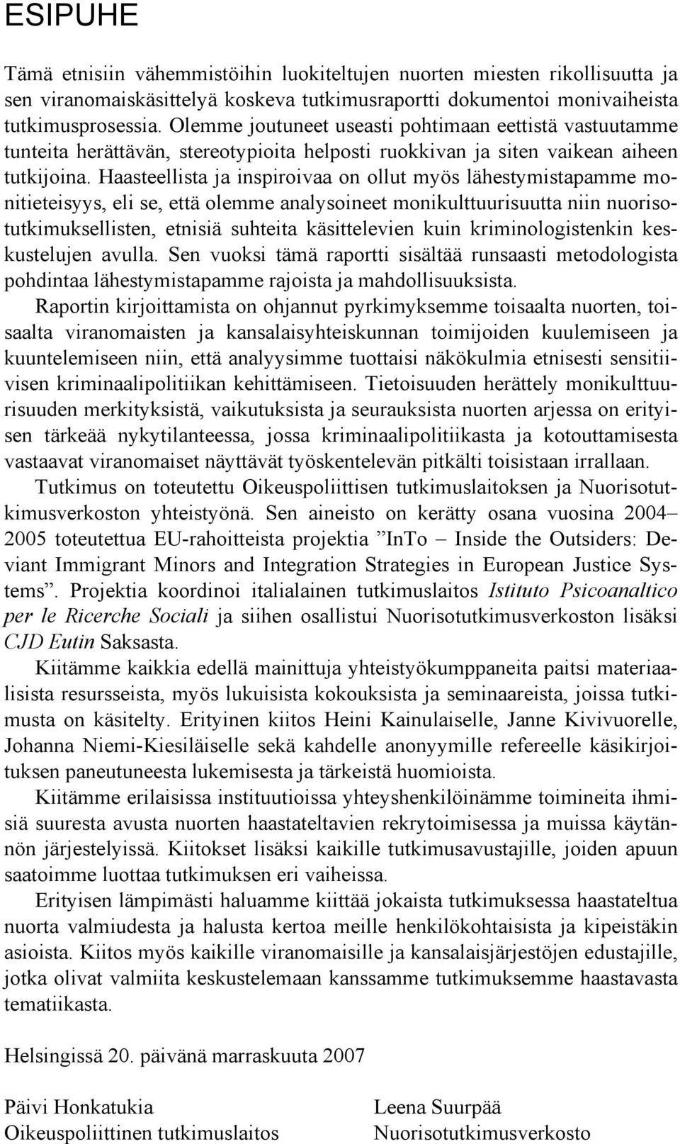 Haasteellista ja inspiroivaa on ollut myös lähestymistapamme monitieteisyys, eli se, että olemme analysoineet monikulttuurisuutta niin nuorisotutkimuksellisten, etnisiä suhteita käsittelevien kuin