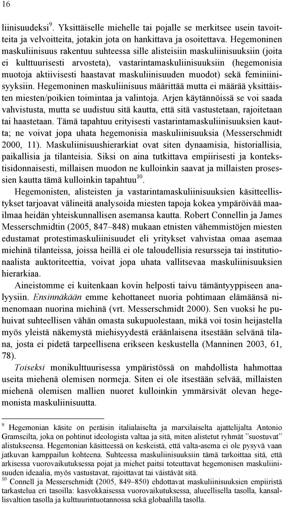 maskuliinisuuden muodot) sekä feminiinisyyksiin. Hegemoninen maskuliinisuus määrittää mutta ei määrää yksittäisten miesten/poikien toimintaa ja valintoja.