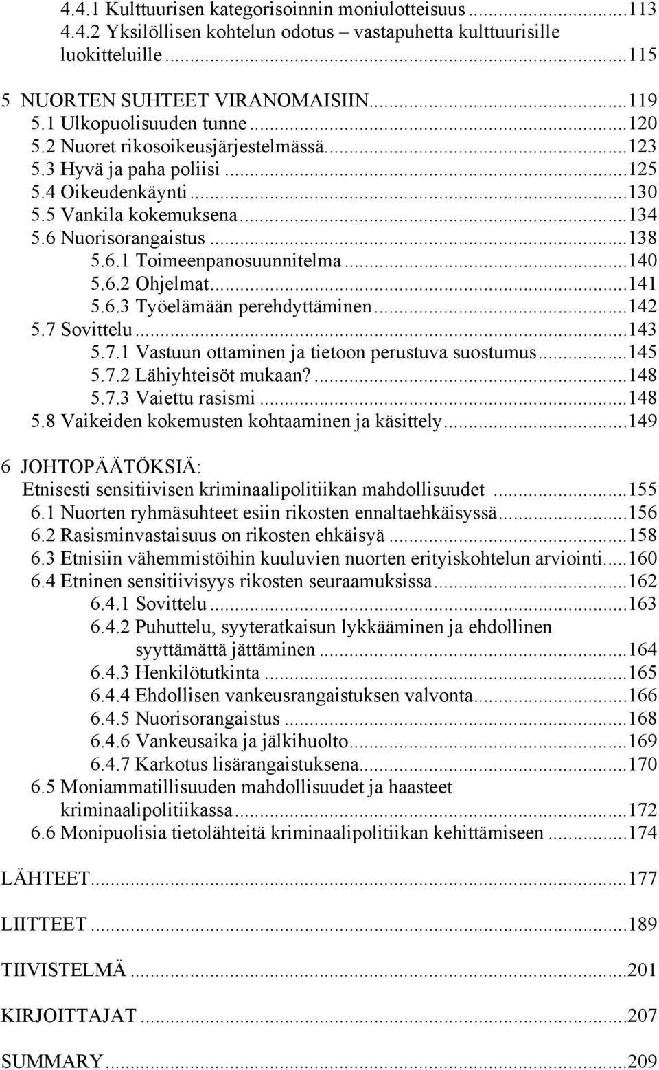 ..140 5.6.2 Ohjelmat...141 5.6.3 Työelämään perehdyttäminen...142 5.7 Sovittelu...143 5.7.1 Vastuun ottaminen ja tietoon perustuva suostumus...145 5.7.2 Lähiyhteisöt mukaan?...148 5.7.3 Vaiettu rasismi.