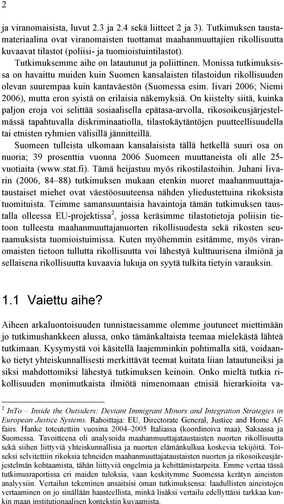 Monissa tutkimuksissa on havaittu muiden kuin Suomen kansalaisten tilastoidun rikollisuuden olevan suurempaa kuin kantaväestön (Suomessa esim.