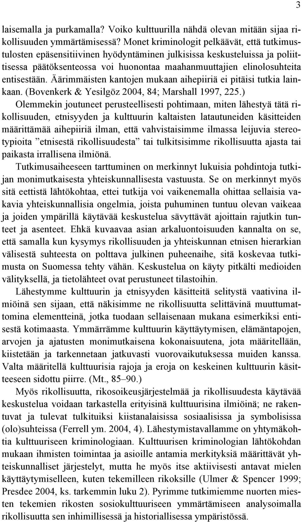 entisestään. Äärimmäisten kantojen mukaan aihepiiriä ei pitäisi tutkia lainkaan. (Bovenkerk & Yesilgöz 2004, 84; Marshall 1997, 225.