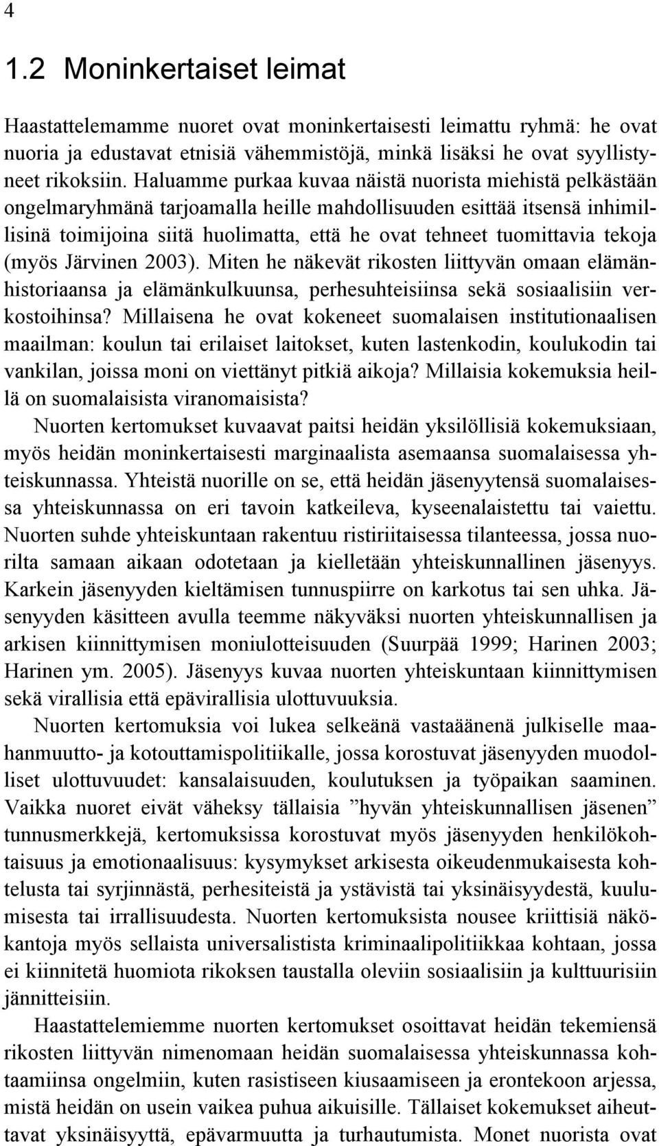 tekoja (myös Järvinen 2003). Miten he näkevät rikosten liittyvän omaan elämänhistoriaansa ja elämänkulkuunsa, perhesuhteisiinsa sekä sosiaalisiin verkostoihinsa?