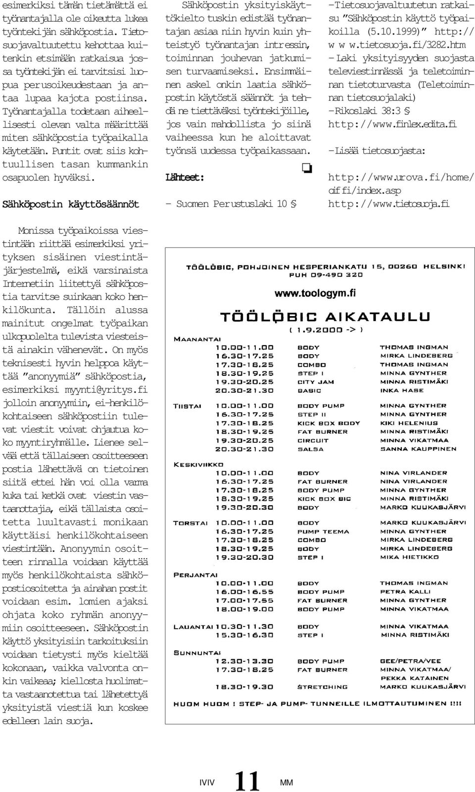 Työnantajalla todetaan aiheellisesti olevan valta määrittää miten sähköpostia työpaikalla käytetään. Puntit ovat siis kohtuullisen tasan kummankin osapuolen hyväksi.