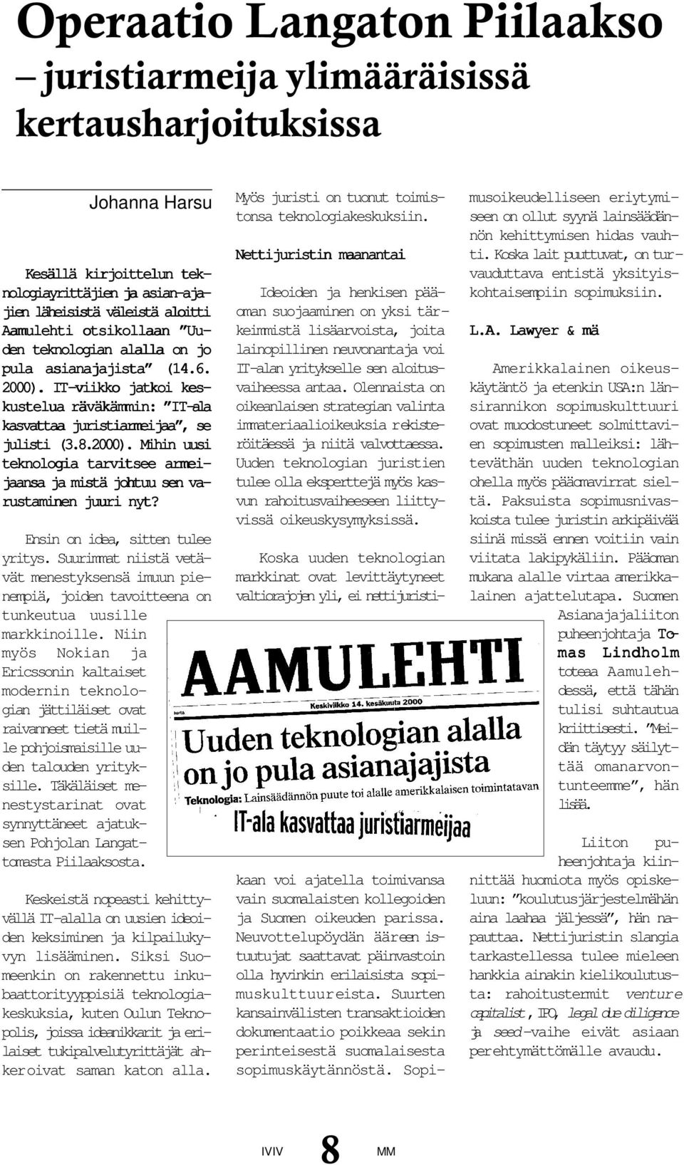 Ensin on idea, sitten tulee yritys. Suurimmat niistä vetävät menestyksensä imuun pienempiä, joiden tavoitteena on tunkeutua uusille markkinoille.