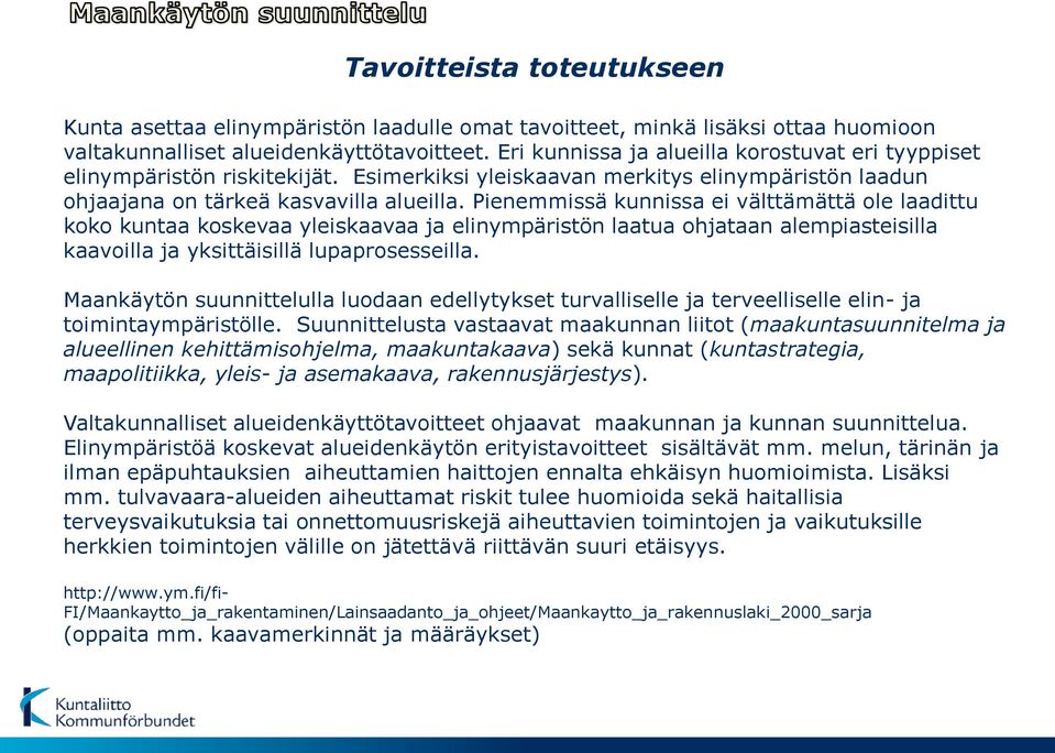 Pienemmissä kunnissa ei välttämättä ole laadittu koko kuntaa koskevaa yleiskaavaa ja elinympäristön laatua ohjataan alempiasteisilla kaavoilla ja yksittäisillä lupaprosesseilla.