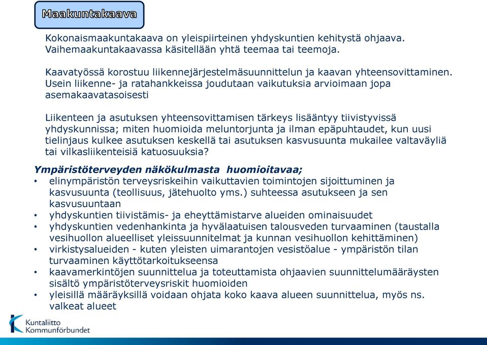 Usein liikenne- ja ratahankkeissa joudutaan vaikutuksia arvioimaan jopa asemakaavatasoisesti Liikenteen ja asutuksen yhteensovittamisen tärkeys lisääntyy tiivistyvissä yhdyskunnissa; miten huomioida