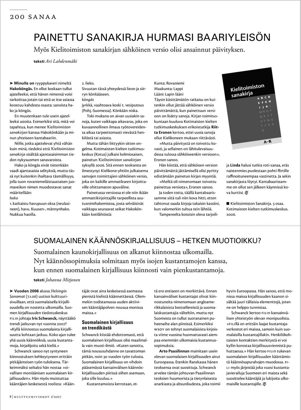 En muutenkaan tule usein ajatelleeksi asioita. Esimerkiksi sitä, mitä voi tapahtua, kun menee Kielitoimiston sanakirjan kanssa Hakokönkään ja minun yhteiseen kantabaariin.