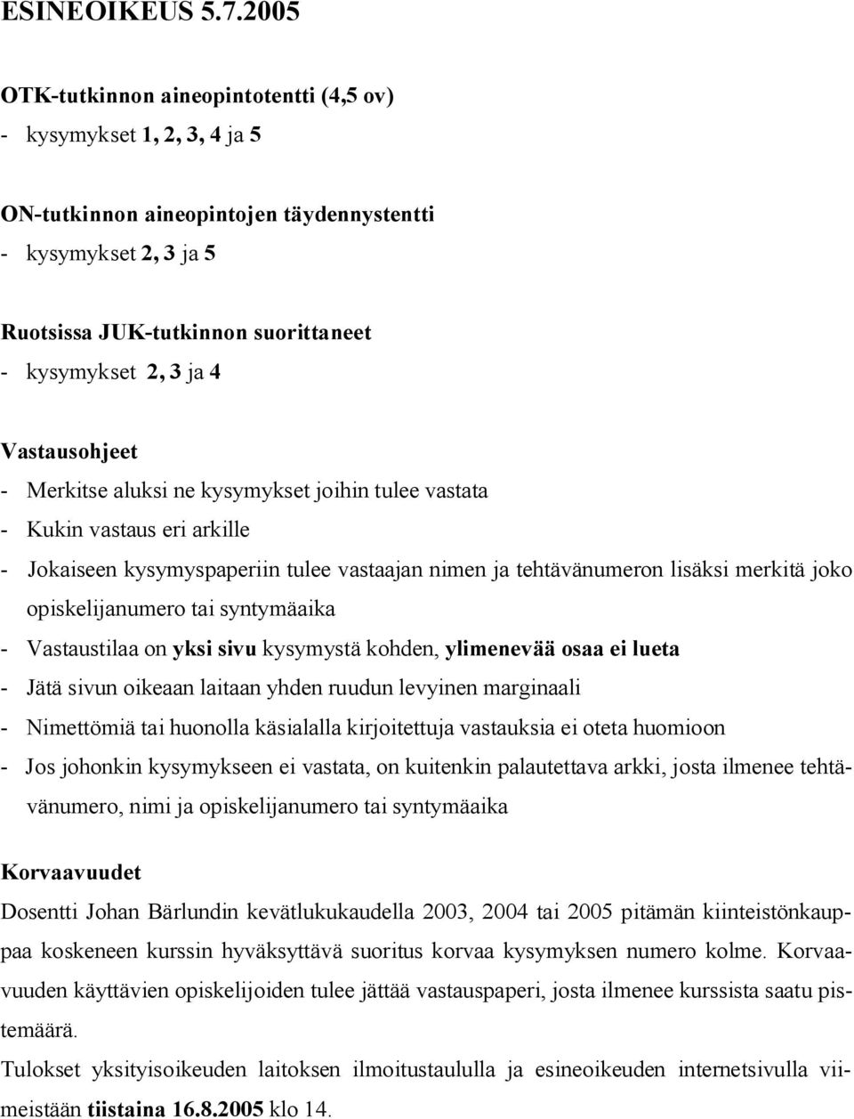 Vastausohjeet Merkitse aluksi ne kysymykset joihin tulee vastata Kukin vastaus eri arkille Jokaiseen kysymyspaperiin tulee vastaajan nimen ja tehtävänumeron lisäksi merkitä joko opiskelijanumero tai