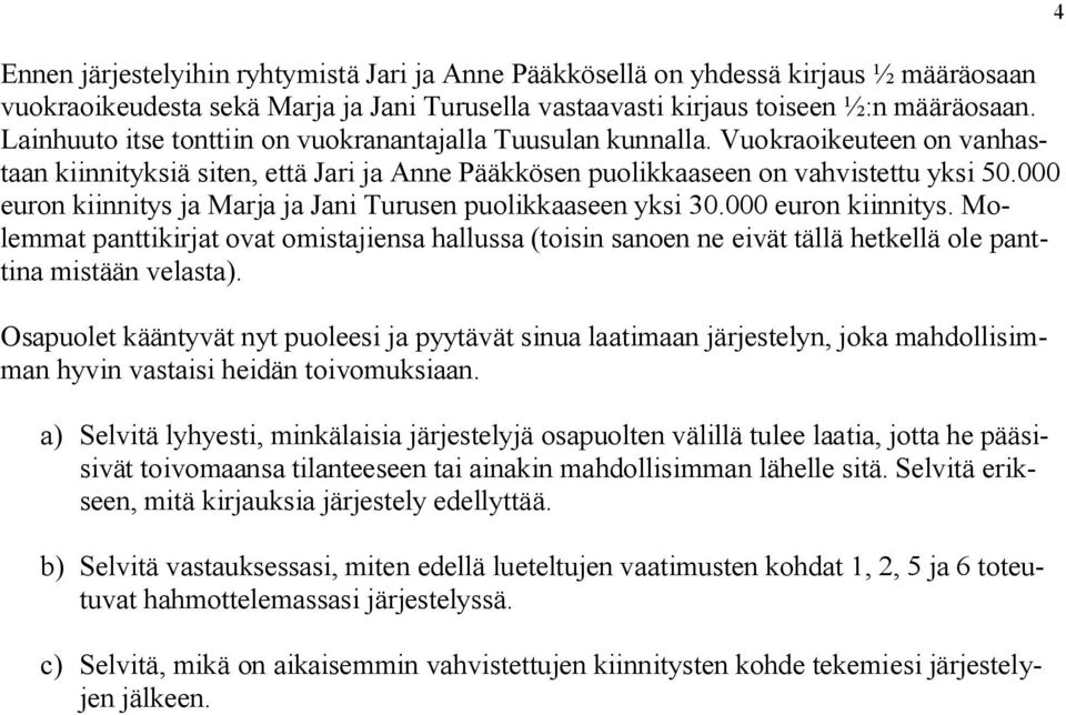 000 euron kiinnitys ja Marja ja Jani Turusen puolikkaaseen yksi 30.000 euron kiinnitys. Molemmat panttikirjat ovat omistajiensa hallussa (toisin sanoen ne eivät tällä hetkellä ole panttina mistään velasta).