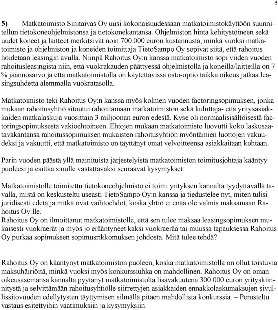 000 euron kustannusta, minkä vuoksi matkatoimisto ja ohjelmiston ja koneiden toimittaja TietoSampo Oy sopivat siitä, että rahoitus hoidetaan leasingin avulla.