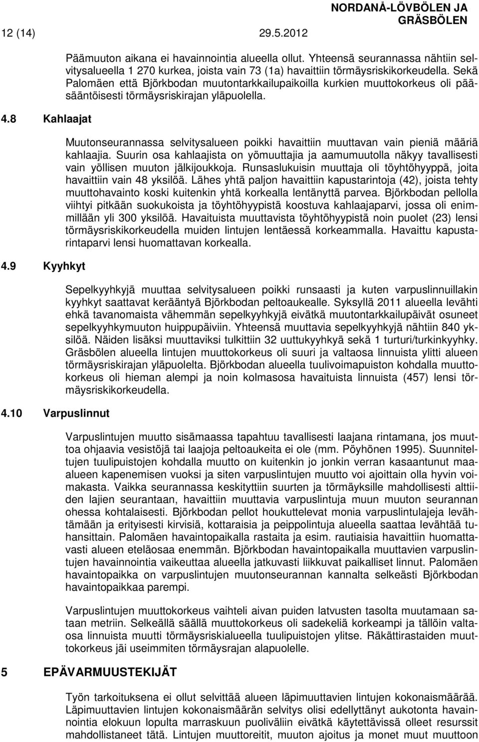 Sekä Palomäen että Björkbodan muutontarkkailupaikoilla kurkien muuttokorkeus oli pääsääntöisesti törmäysriskirajan yläpuolella.