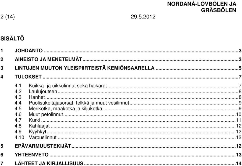 .. 8 4.3 Hanhet... 8 4.4 Puolisukeltajasorsat, telkkä ja muut vesilinnut... 9 4.5 Merikotka, maakotka ja kiljukotka... 9 4.6 Muut petolinnut.