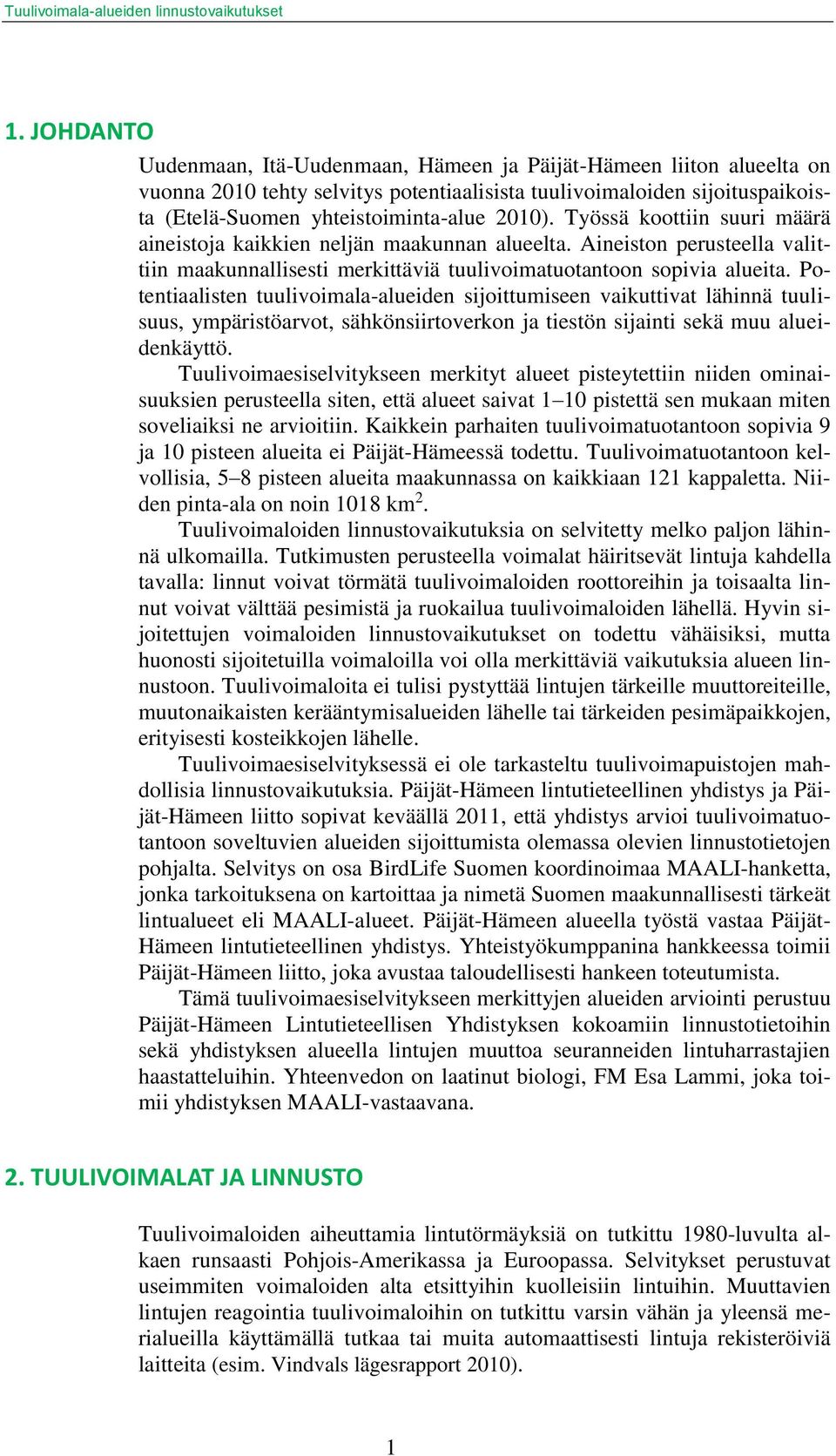 Potentiaalisten tuulivoimala-alueiden sijoittumiseen vaikuttivat lähinnä tuulisuus, ympäristöarvot, sähkönsiirtoverkon ja tiestön sijainti sekä muu alueidenkäyttö.