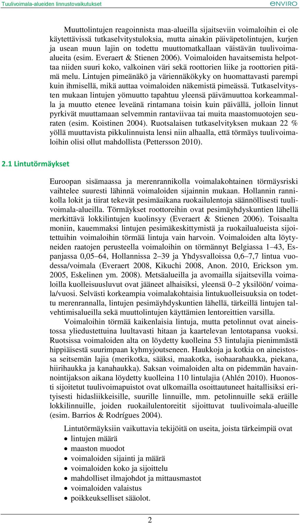 Voimaloiden havaitsemista helpottaa niiden suuri koko, valkoinen väri sekä roottorien liike ja roottorien pitämä melu.