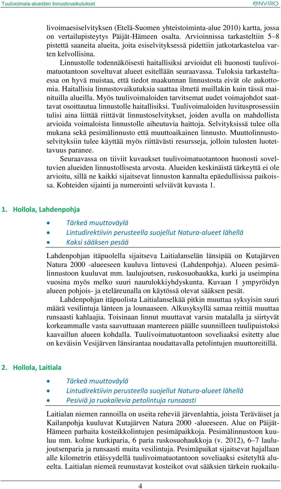 Linnustolle todennäköisesti haitallisiksi arvioidut eli huonosti tuulivoimatuotantoon soveltuvat alueet esitellään seuraavassa.