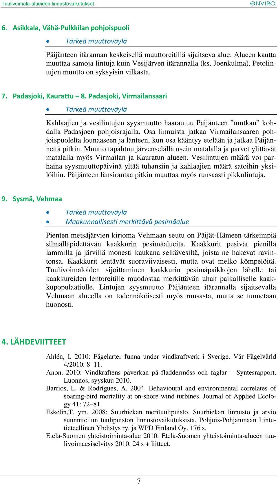 Osa linnuista jatkaa Virmailansaaren pohjoispuolelta lounaaseen ja länteen, kun osa kääntyy etelään ja jatkaa Päijännettä pitkin.