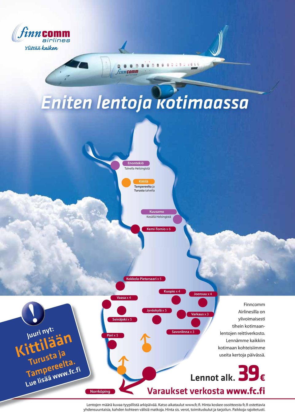 fi Vaasa x 4 Seinäjoki x 5 Pori x 5 Norrköping Jyväskylä x 5 Kuopio x 4 Savonlinna x 3 Joensuu x 4 Varkaus x 3 Finncomm Airlinesilla on ylivoimaisesti tihein kotimaanlentojen reittiverkosto.