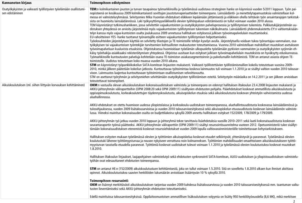 Työn painopisteenä on kesäkuussa 2009 kolmikantaisesti sovittujen joustoturvaperiaatteiden toimeenpano. Lainsäädäntö- ja menettelytapamuutoksia valmistellaan kolmessa eri valmisteluryhmässä.