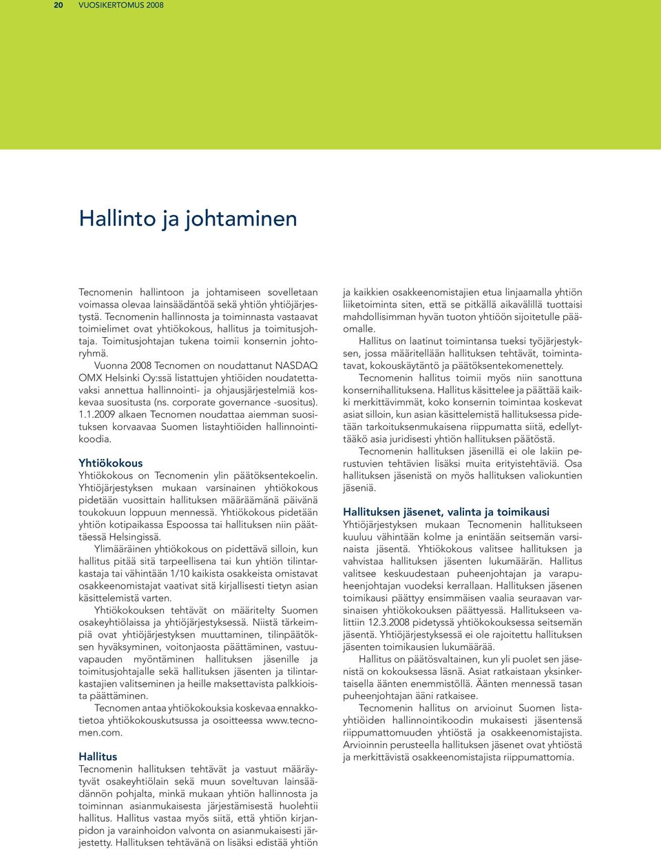 Vuonna 2008 Tecnomen on noudattanut NASDAQ OMX Helsinki Oy:ssä listattujen yhtiöiden noudatettavaksi annettua hallinnointi- ja ohjausjärjestelmiä koskevaa suositusta (ns.