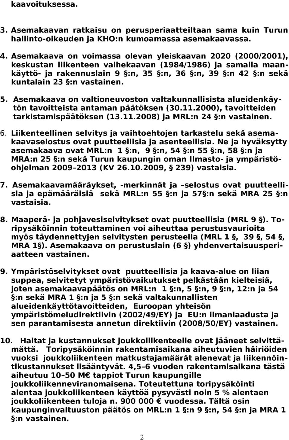 vastainen. 5. Asemakaava on valtioneuvoston valtakunnallisista alueidenkäytön tavoitteista antaman päätöksen (30.11.2000), tavoitteiden tarkistamispäätöksen (13.11.2008) ja MRL:n 24 :n vastainen. 6.