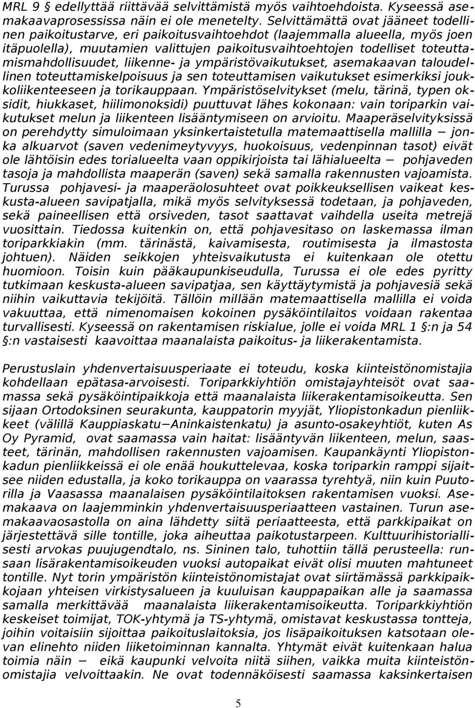 toteuttamismahdollisuudet, liikenne- ja ympäristövaikutukset, asemakaavan taloudellinen toteuttamiskelpoisuus ja sen toteuttamisen vaikutukset esimerkiksi joukkoliikenteeseen ja torikauppaan.