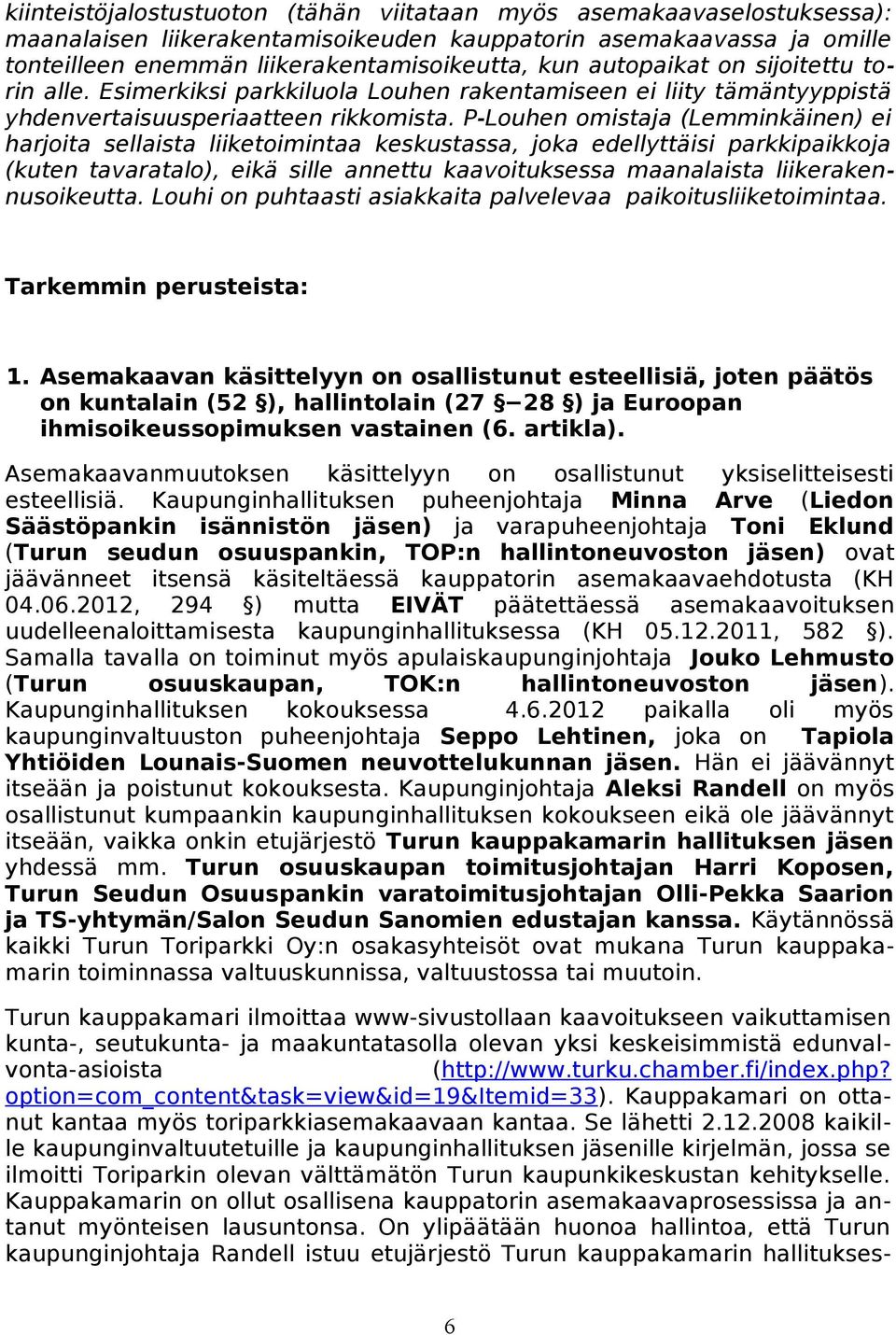 P-Louhen omistaja (Lemminkäinen) ei harjoita sellaista liiketoimintaa keskustassa, joka edellyttäisi parkkipaikkoja (kuten tavaratalo), eikä sille annettu kaavoituksessa maanalaista