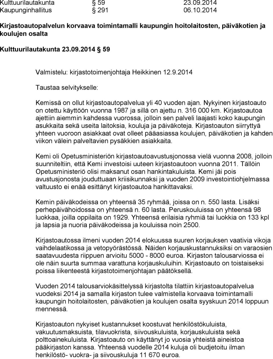 Kirjastoautoa ajettiin aiemmin kahdessa vuorossa, jolloin sen palveli laajasti koko kaupungin asukkaita sekä useita laitoksia, kouluja ja päiväkoteja.