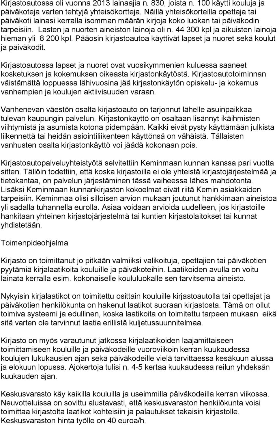 44 300 kpl ja aikuisten lainoja hieman yli 8 200 kpl. Pääosin kirjastoautoa käyttivät lapset ja nuoret sekä koulut ja päiväkodit.